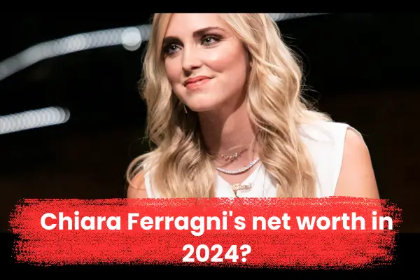 Chiara Ferragni's net worth in 2024